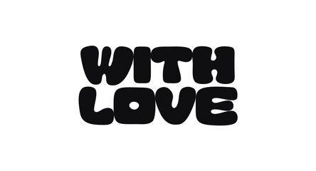 Phrase Quote With Text With Love In Bold Rounded Funky Font Style. Sweet And Heartfelt Message For Cards, Gifts, Packaging, Or Prints. Vector Illustration