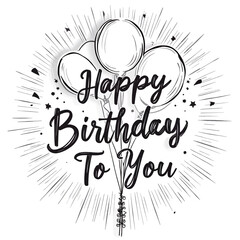 Happy Birthday To You_Black and White Birthday Card with Balloons and Sparkles_Celebrate Special Occasions_Handwritten Birthday Greetings_Birthday Wishes Design