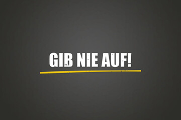 Gib nie auf (Never give up) - A blackboard with white text.
