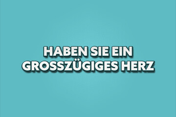 Haben Sie ein grosszuegiges Herz (Have a generous heart) - A turquoise banner illustration with white text.