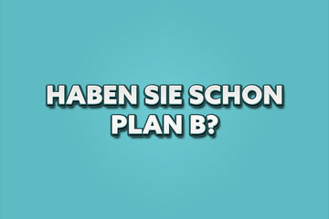 Haben Sie schon Plan B (Do you already have plan B?) - A turquoise banner illustration with white text.