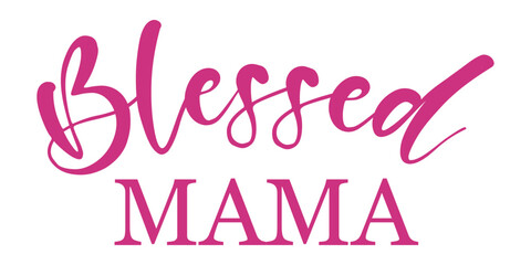 Pink "Blessed Mama" quote in stylish script and serif font. Perfect for Mother's Day t-shirts, stickers, cutout crafts, cards, and digital projects