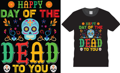 Happy day of the dead to you. Day of the dead typography graphic printed t-shirt design.