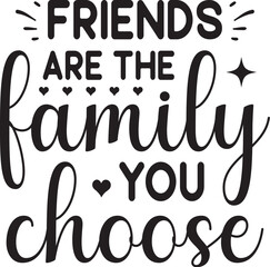 friends are the family you choose SVG
