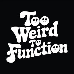 Too Weird to Function Bold Psychedelic Typography Art vector file for t-shirt