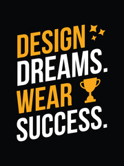 Design dreams. Wear success. typography t shirt design, motivational typography t shirt design, inspirational quotes t-shirt design