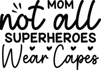 Mom not all superheroes wear Capes svg