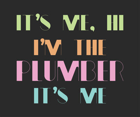 It is me hi i am the plumber it is me, Humorous plumbing-themed T-shirt design featuring a witty quote, perfect for professional plumbers and DIY enthusiasts.