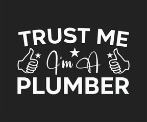 Trust me i am a plumber, Humorous plumbing-themed T-shirt design featuring a witty quote, perfect for professional plumbers and DIY enthusiasts.