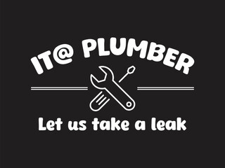 It Plumber Let us take a leak Humorous plumbing-themed T-shirt design featuring a witty quote, perfect for professional plumbers and DIY enthusiasts.