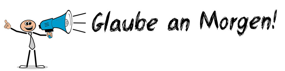 Glaube an Morgen!