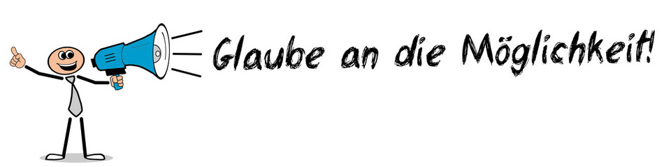 Glaube an die Möglichkeit!