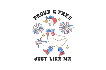 Proud & Free Just Like Me - Retro 4th Of July Goose Sublimation T Shirt Design