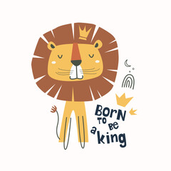Cute lion with lettering Born to be a King. Childish and playful background Vector illustration for textile, kids apparel, book cover, background and others