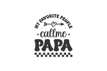 Obraz premium My favorite people call me papa svg, Fathers Day svg, Fathers Day T Shirt design bundle, dad retro vintage style Vector Illustration, daddy Typography T Shirt Quotes, Cut File Cricut, eps