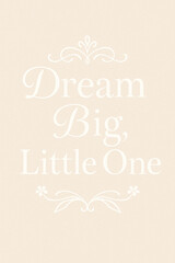 Liebevoller Spruch &bdquo;Dream big, little one&ldquo; in eleganter Schrift mit floralen Elementen &ndash; perfekt f&uuml;r Kinderzimmer, Mutmacher und sanfte Ermunterung zum Tr&auml;umen.
