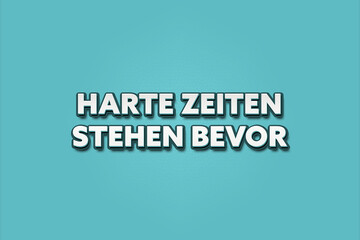 Harte Zeiten stehen bevor (Hard times lie ahead) - A turquoise banner illustration with white text.