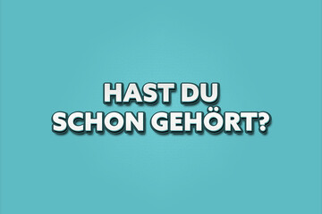 Hast Du schon gehoert (Have you already heard?) - A turquoise banner illustration with white text.