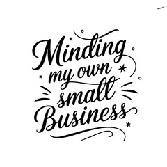 Minding my own small business. Vector Design Isolated on White Background