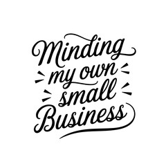 Minding my own small business. Vector Design Isolated on White Background