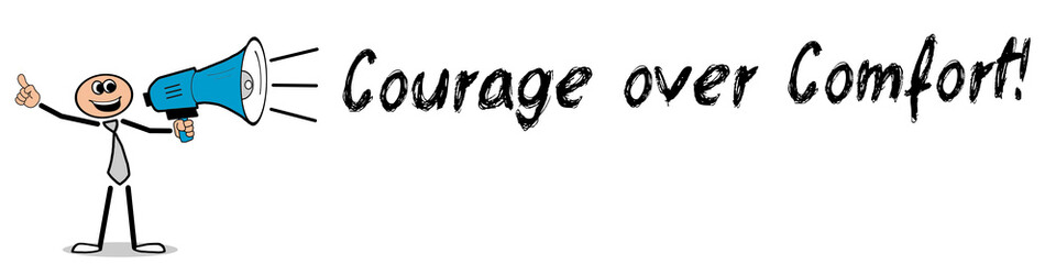 Courage over Comfort!