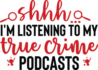 Shhh... I'm Listening To My True Crime Podcasts