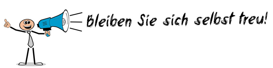 Bleiben Sie sich selbst treu!
