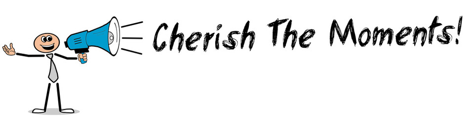 Cherish The Moments!