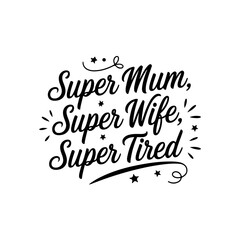 Super mum, super wife, super tired. Vector Design Isolated on White Background