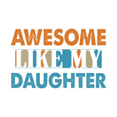 Awesome Like My Daughter, New Dad Shirt,Dad Shirt,Daddy Shirt,Father's Day Shirt,Best Dad shirt,Gift for Dad, Funny Dad Father's day T-shirt design