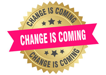 change is coming. change is coming round pink and gold label isolated on transparent background
