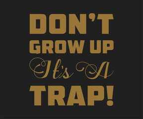 Dont grow up its a trap, Funny and sarcastic adult T-shirt design with bold text perfect for humor lovers and edgy merchandise.