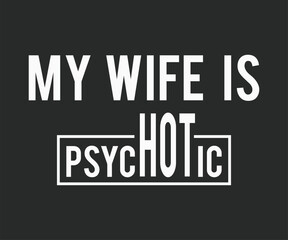 My wife is psychotic, Funny and sarcastic adult T-shirt design with bold text perfect for humor lovers and edgy merchandise.