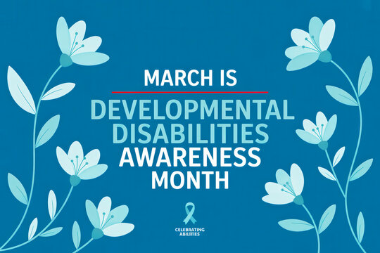 March is Developmental Disabilities Awareness Month. - Powered by Adobe