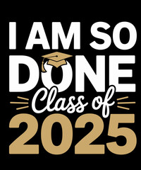 I Am So Done Class of 2025 Graduation