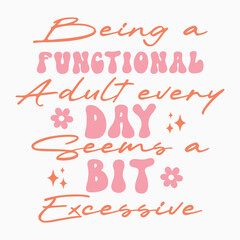 Being A Functional Adult Every Day Seems A Bit Excessive Retro SVG T shirt Design Sublimation