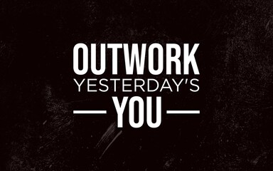 Outwork yesterday's you motivational message digital space graphic design creative environment bold viewpoint self-improvement concept