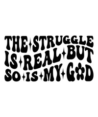 The struggle is real but so is my god Groovy Christian SVG Bundle, Retro, Inspirational, typography, Wavy Text, groovy text, hippie, 70s, t shirt design 