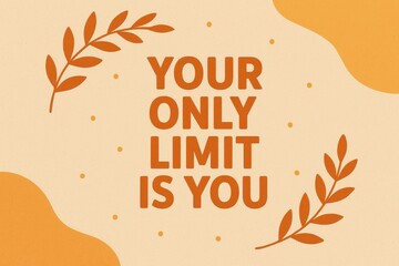 Inspirational quote saying YOUR ONLY LIMIT IS YOU in bold orange letters with abstract shapes and leaves on a soft beige background