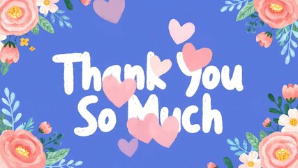 Thank You So Much in soft animated handwriting heart particles floating up floral border forming around cozy pastel background heartwarming feel