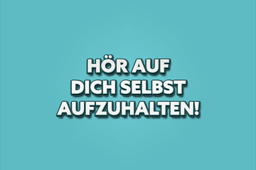 Hoer auf dich selbst aufzuhalten (Stop holding yourself back) - A turquoise banner illustration with white text.