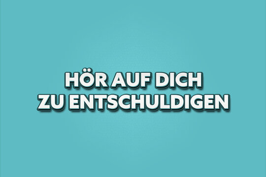 Hoer auf dich zu entschuldigen (Stop apologizing) - A turquoise banner illustration with white text.