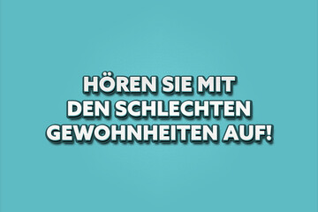 Hoeren Sie mit den schlechten Gewohnheiten auf (Stop the bad habits) - A turquoise banner illustration with white text.
