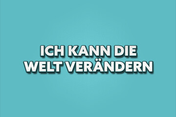 Ich kann die Welt veraendern (I can change the world) - A turquoise banner illustration with white text.