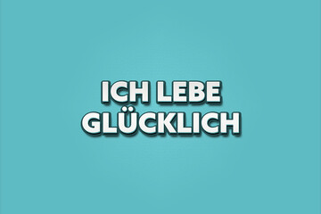 Ich lebe gluecklich (I live happily) - A turquoise banner illustration with white text.