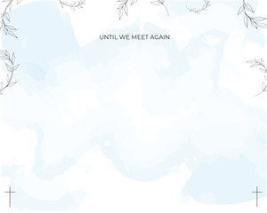 Funeral Empty card.  Sky blue background. Aquarelle background. Frame of leaves. Church cross. Until we meet again