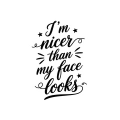 I'm nicer than my face looks. Vector Design Isolated on White Background