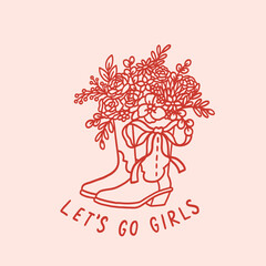 Cowboy boots vase with beautiful bouquet of flowers and coquette bow. Handwritten ink inscription: Let's Go Girls. Whimsical decor for a wedding, holiday, party. Wild West print for t-shirt. Cowgirl