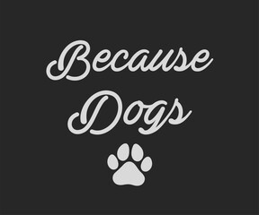 Because dogs, Cute and fun dog-themed T-shirt design, perfect for pet lovers and dog owners. Ideal for apparel, gifts, and casual wear.