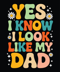 Yes I Know I Look Like My Dad T-Shirt